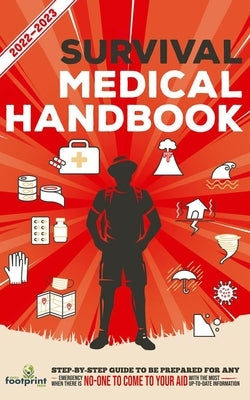 Survival Medical Handbook 2022-2023: Step-By-Step Guide to be Prepared for Any Emergency When Help is NOT On The Way With the Most Up To Date Informat by Footprint Press, Small