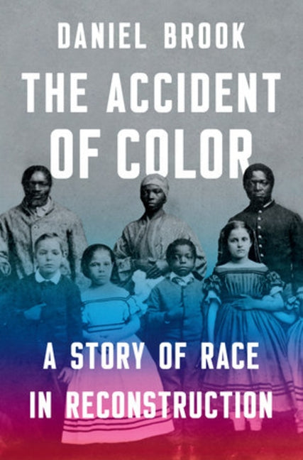 The Accident of Color: A Story of Race in Reconstruction by Brook, Daniel