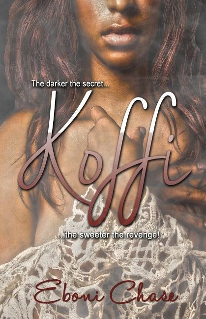 Koffi: The darker the secret, The Sweeter the revenge! by Chase, Eboni