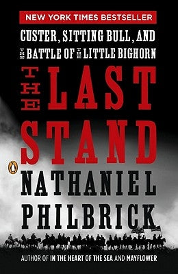 The Last Stand: Custer, Sitting Bull, and the Battle of the Little Bighorn by Philbrick, Nathaniel