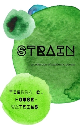 Strain: a collection of pandemic poems by Fouse-Watkins, Tierra C.