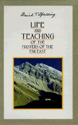 Life and Teachings of the Masters of the Far East by Spalding, Baird T.