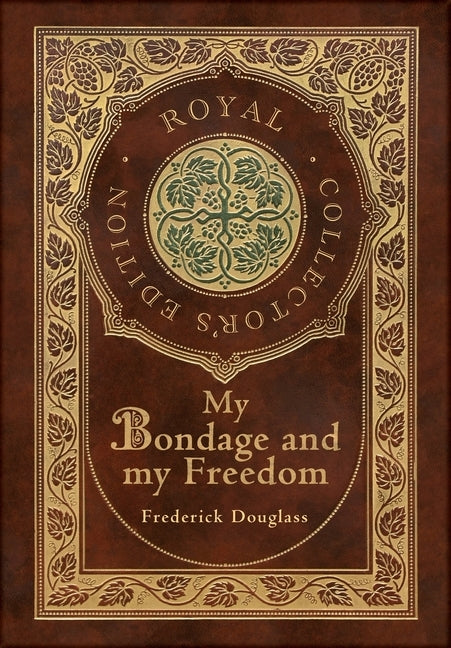 My Bondage and My Freedom (Royal Collector's Edition) (Annotated) (Case Laminate Hardcover with Jacket) by Douglass, Frederick