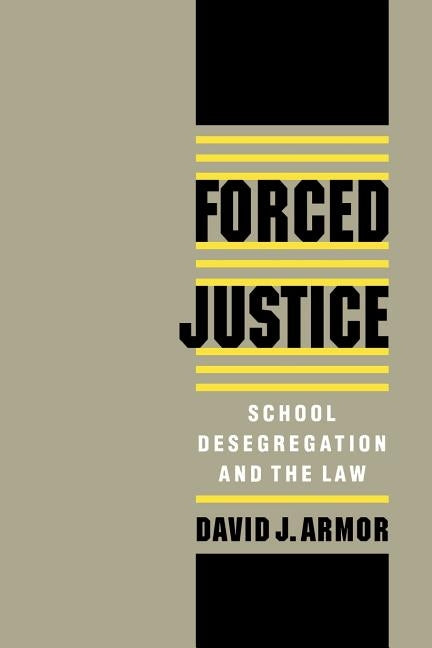 Forced Justice: School Desegregation and the Law by Armor, David J.