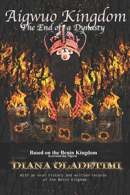 Aigwuo Kingdom: The End of a Dynasty by Oladetimi, Diana