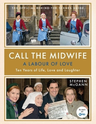 Call the Midwife: A Labour of Love: Ten Years of Life, Love and Laughter by McGann, Stephen