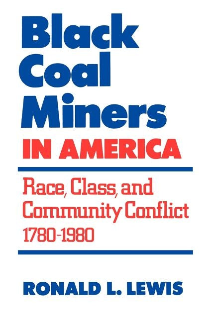 Black Coal Miners in America: Race, Class, and Community Conflict, 1780-1980 by Lewis, Ronald L.