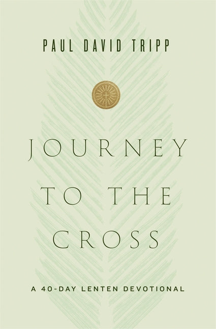 Journey to the Cross: A 40-Day Lenten Devotional by Tripp, Paul David