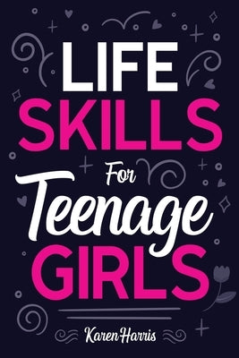 Life Skills for Teenage Girls by Harris, Karen
