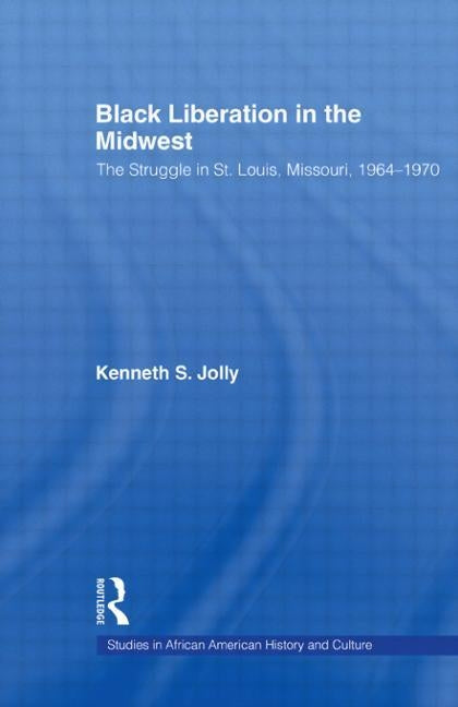 Black Liberation in the Midwest: The Struggle in St. Louis, Missouri, 1964-1970 by Jolly, Kenneth