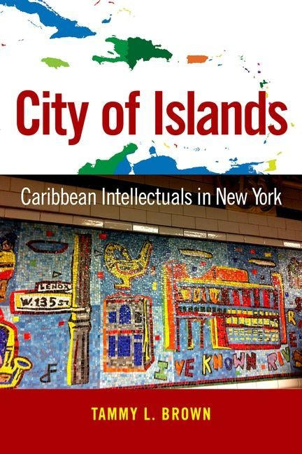 City of Islands: Caribbean Intellectuals in New York by Brown, Tammy L.