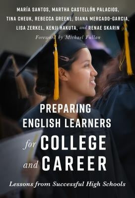 Preparing English Learners for College and Career: Lessons from Successful High Schools by Santos, María