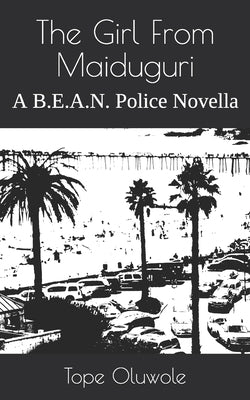 The Girl From Maiduguri: A B.E.A.N. Police Novella by Oluwole, Tope