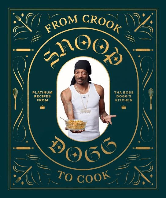 From Crook to Cook: Platinum Recipes from Tha Boss Dogg's Kitchen (Snoop Dogg Cookbook, Celebrity Cookbook with Soul Food Recipes) by Dogg, Snoop