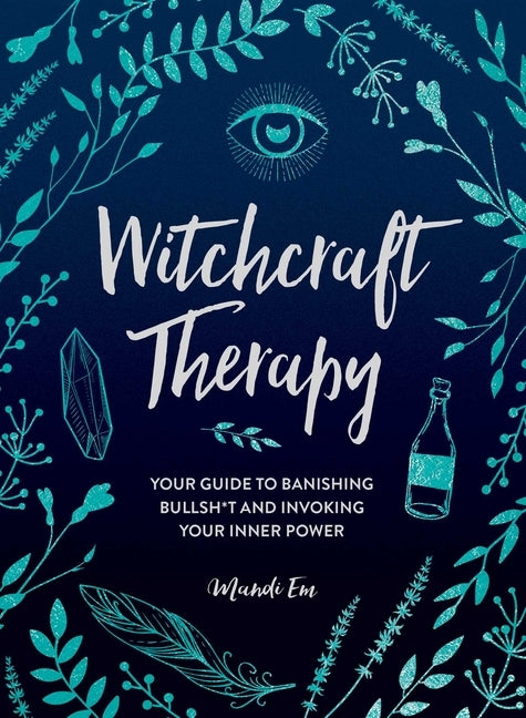 Witchcraft Therapy: Your Guide to Banishing Bullsh*t and Invoking Your Inner Power by Em, Mandi