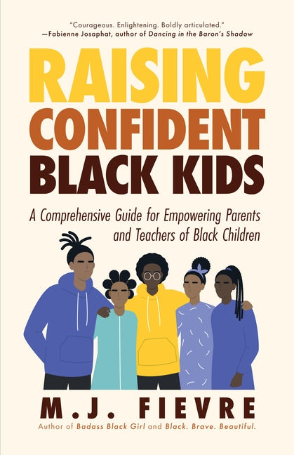 Raising Confident Black Kids: A Comprehensive Guide for Empowering Parents and Teachers of Black Children (Teaching Resource, Gift for Parents) by Fievre, M. J.