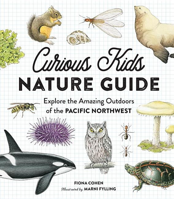 Curious Kids Nature Guide: Explore the Amazing Outdoors of the Pacific Northwest by Cohen, Fiona