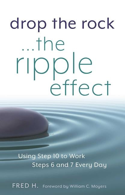 Drop the Rock--The Ripple Effect, Volume 1: Using Step 10 to Work Steps 6 and 7 Every Day by H, Fred