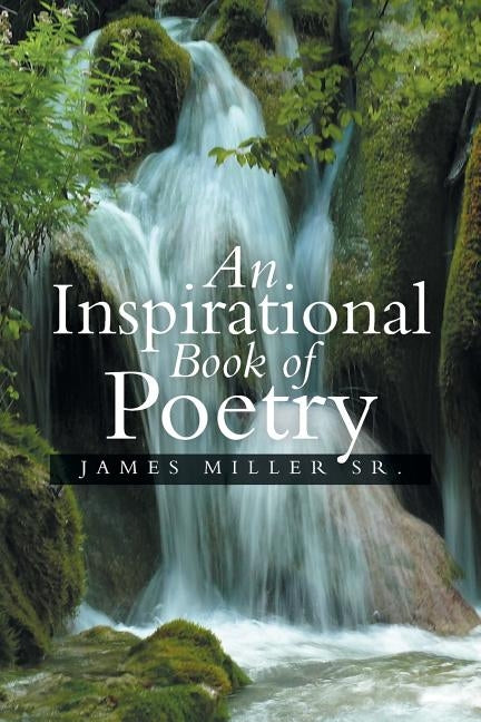An Inspirational Book of Poetry by Miller Sr, James