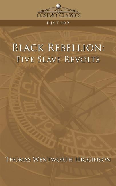 Black Rebellion: Five Slave Revolts by Higginson, Thomas Wentworth