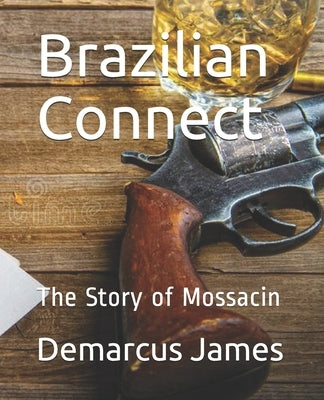 Brazilian Connect: The Story of Mossacin by James, Demarcus