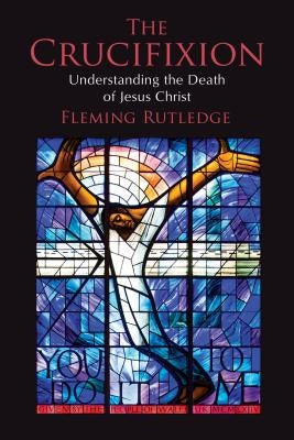 The Crucifixion: Understanding the Death of Jesus Christ by Rutledge, Fleming