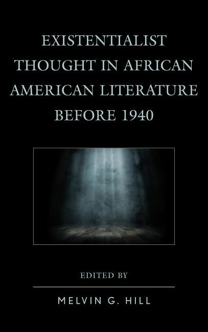 Existentialist Thought in African American Literature before 1940 by Hill, Melvin G.