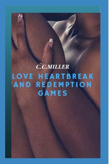 Love Heartbreak and Redemption Games by Miller, C. C.