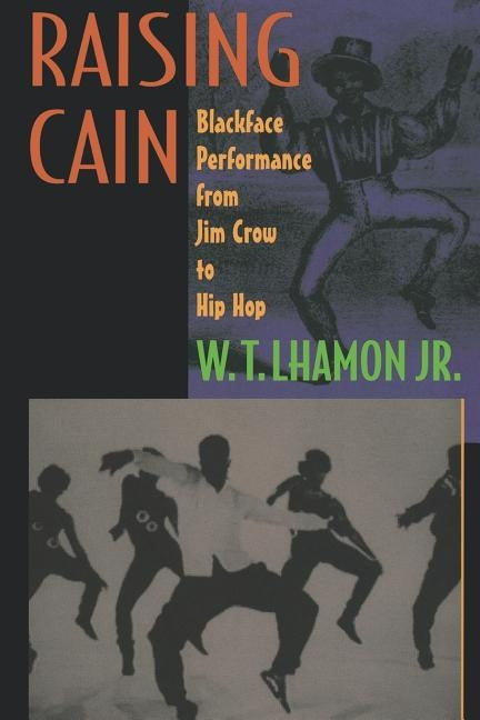 Raising Cain: Blackface Performance from Jim Crow to Hip Hop by Lhamon, W. T. Jr.