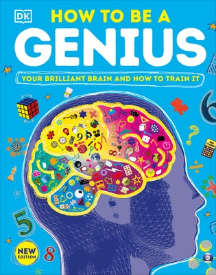 How to Be a Genius: Your Brilliant Brain and How to Train It by Dk
