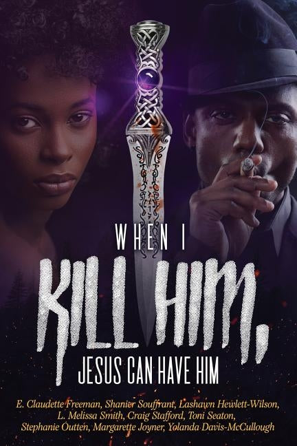When I Kill Him, Jesus Can Have Him by Freeman, Emily C.