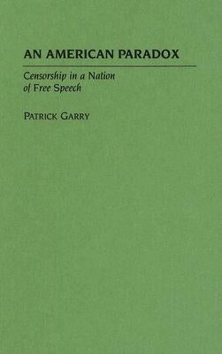 An American Paradox: Censorship in a Nation of Free Speech by Garry, Patrick