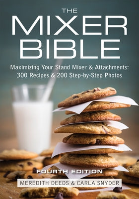 The Mixer Bible: Maximizing Your Stand Mixer and Attachments by Deeds, Meredith