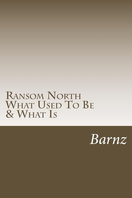 Ransom North: What Used To Be & What Is by Barnz