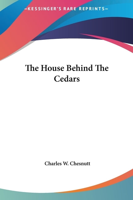 The House Behind the Cedars by Chesnutt, Charles Waddell