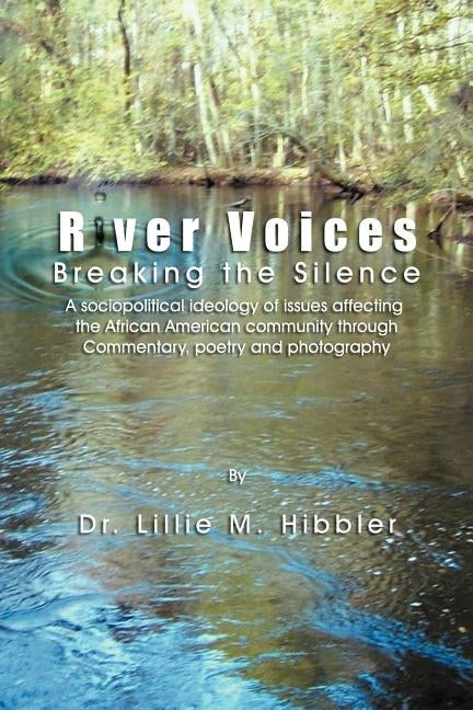 River Voices: Breaking the Silence a Social Political View of Issues Affecting the African American Community Through Commentary, Po by Hibbler, Lillie M.