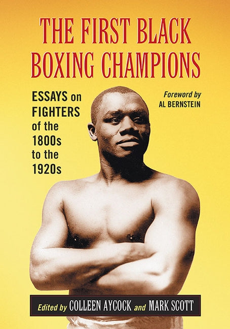 The First Black Boxing Champions: Essays on Fighters of the 1800s to the 1920s by Aycock, Colleen