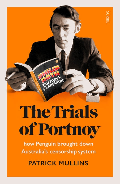The Trials of Portnoy: How Penguin Brought Down Australiaâ (Tm)S Censorship System by Mullins, Patrick