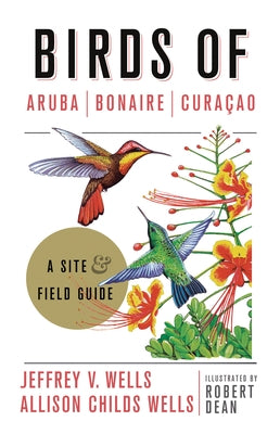 Birds of Aruba, Bonaire, and Curacao: A Site and Field Guide by Wells, Jeffrey V.