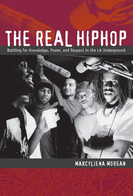 The Real Hiphop: Battling for Knowledge, Power, and Respect in the LA Underground by Morgan, Marcyliena