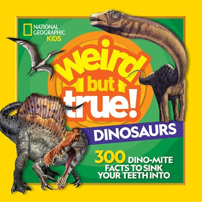 Weird But True! Dinosaurs: 300 Dino-Mite Facts to Sink Your Teeth Into by Kids, National