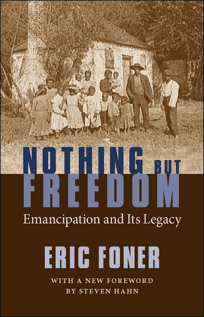 Nothing But Freedom: Emancipation and Its Legacy by Foner, Eric