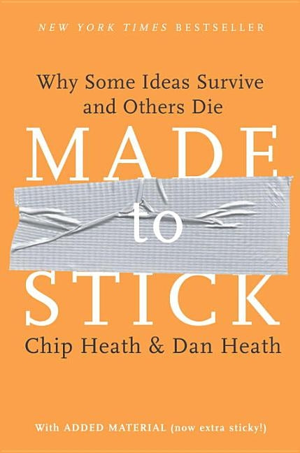 Made to Stick: Why Some Ideas Survive and Others Die by Heath, Chip