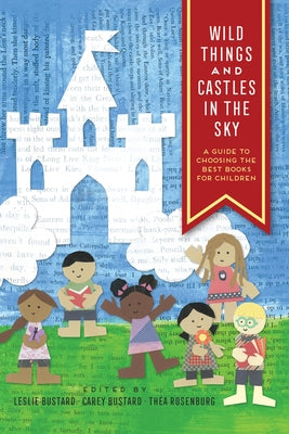 Wild Things and Castles in the Sky: A Guide to Choosing the Best Books for Children by Bustard, Leslie