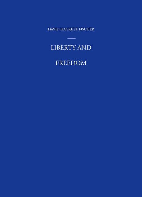 Liberty and Freedom by Fischer, David Hackett