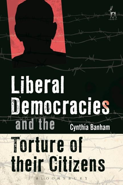 Liberal Democracies and the Torture of Their Citizens by Banham, Cynthia