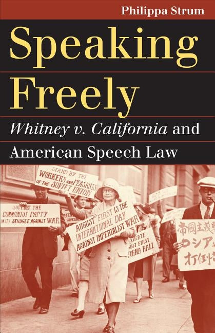Speaking Freely: Whitney V. California and American Speech Law by Strum, Philippa