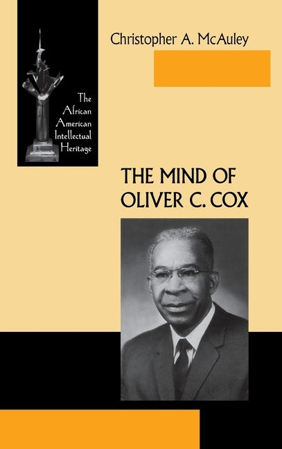 Mind of Oliver C Cox: The African American Intellectual Heritage by McAuley, Christopher A.