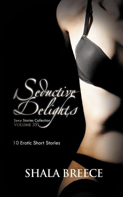 Seductive Delights: 10 Erotic Short Stories by Breece, Shala