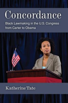 Concordance: Black Lawmaking in the U.S. Congress from Carter to Obama by Tate, Katherine